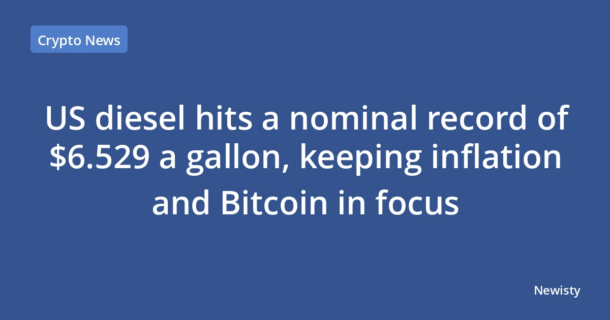 US diesel hits a nominal record of $6.529 a gallon, keeping inflation and Bitcoin in focus