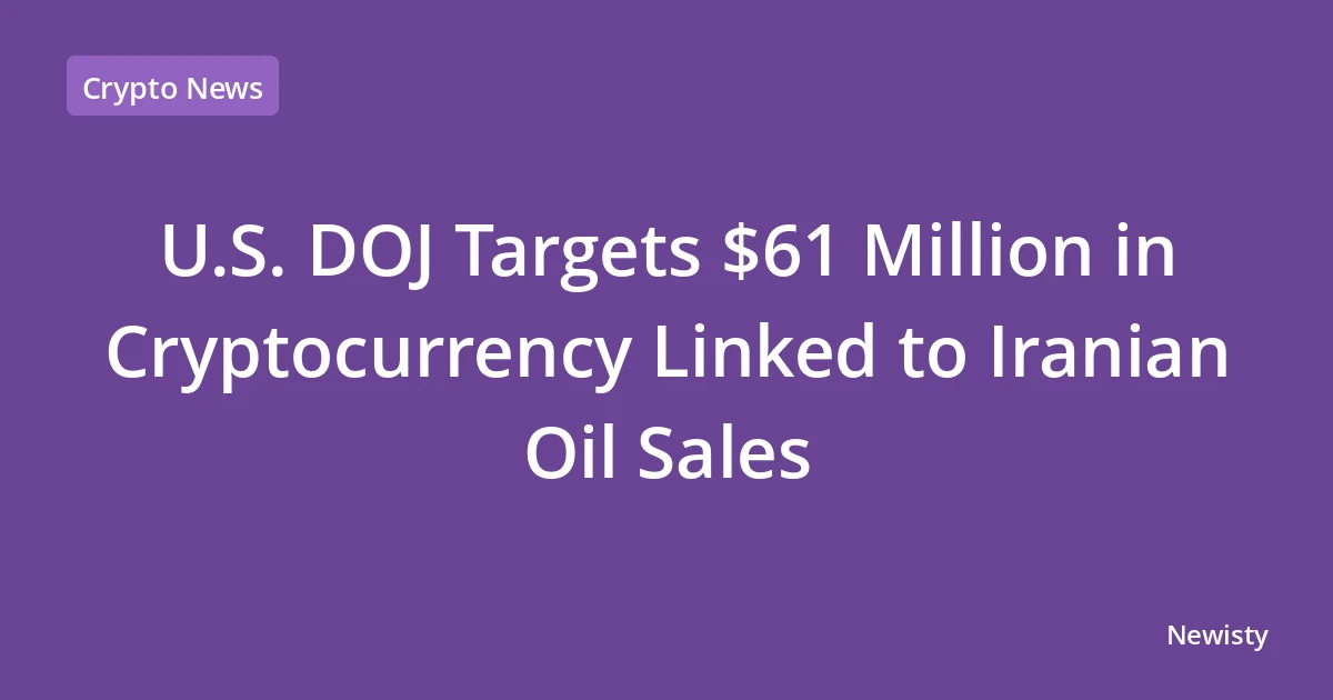 U.S. DOJ Targets $61 Million in Cryptocurrency Linked to Iranian Oil Sales