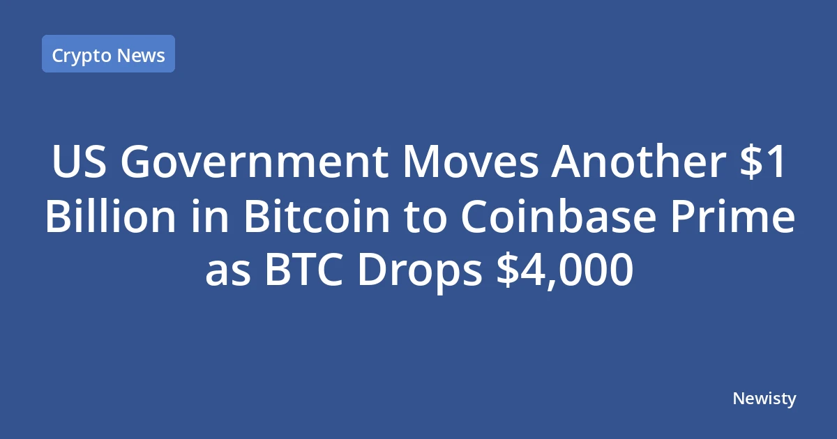 US Government Moves Another $1 Billion in Bitcoin to Coinbase Prime as BTC Drops $4,000