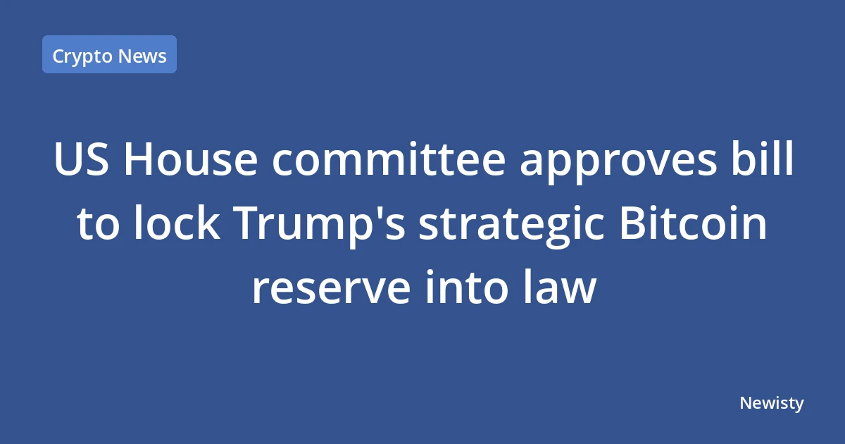 US House committee approves bill to lock Trump's strategic Bitcoin reserve into law