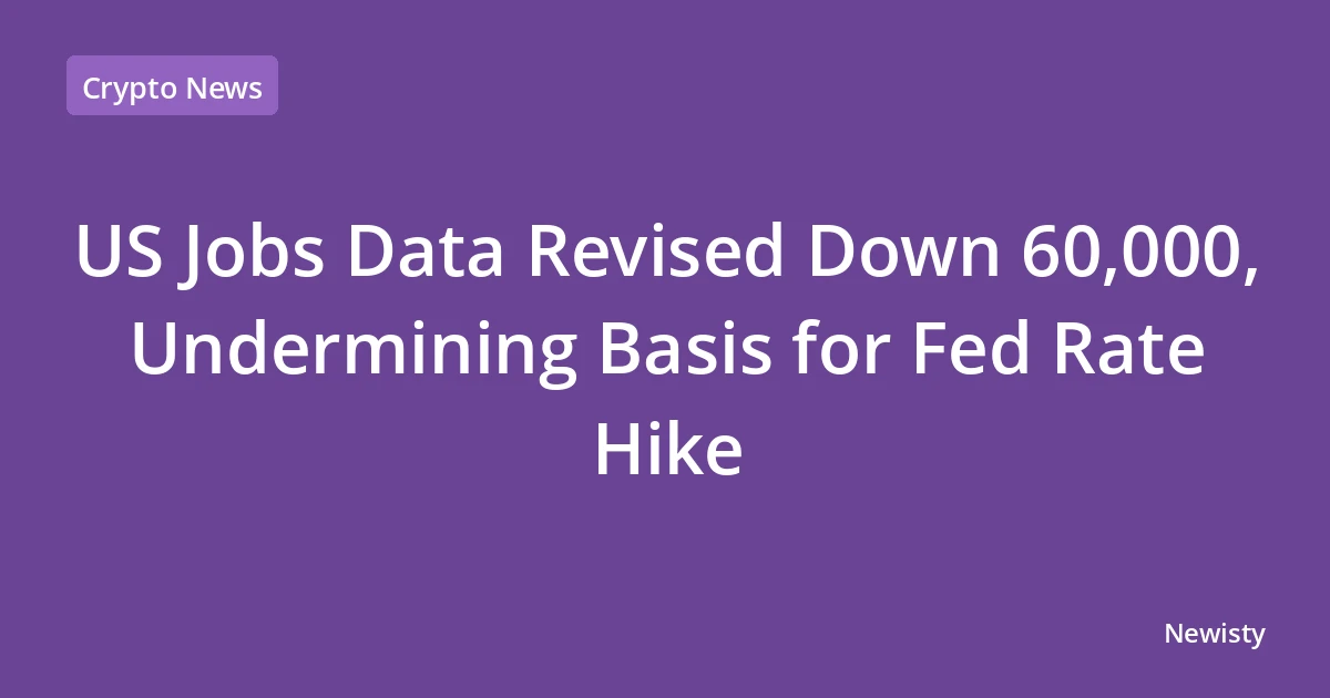US Jobs Data Revised Down 60,000, Undermining Basis for Fed Rate Hike