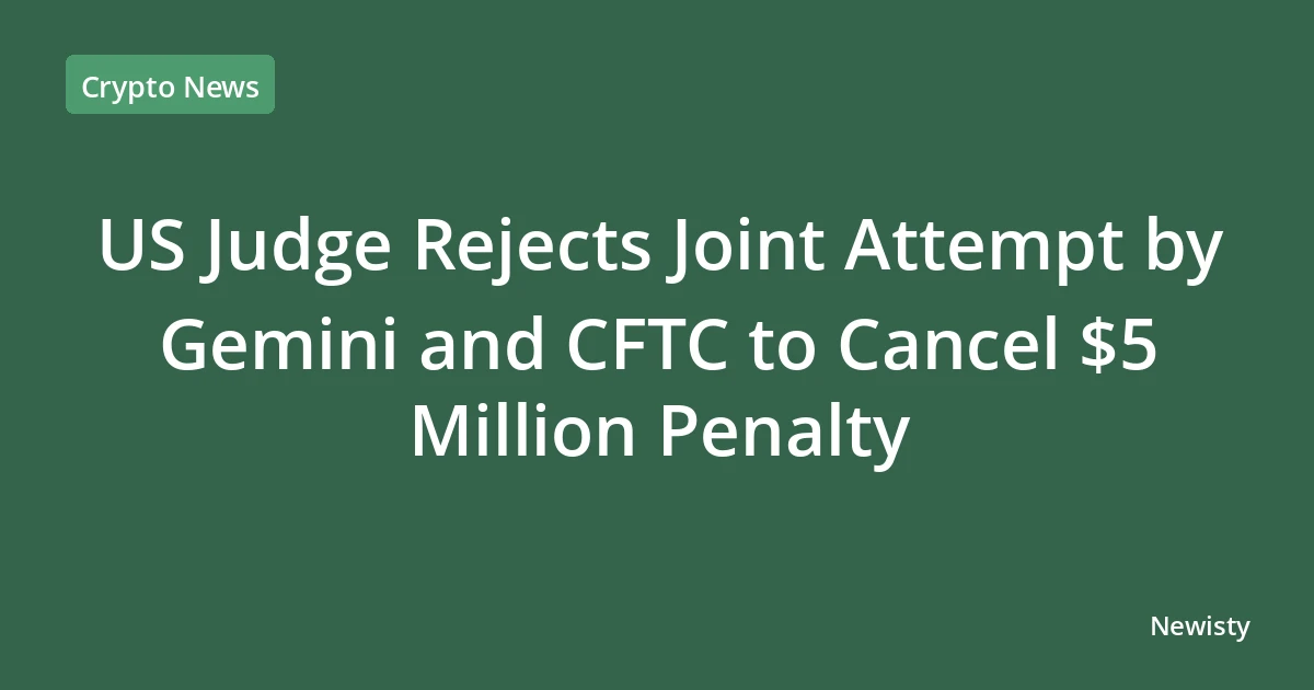 US Judge Rejects Joint Attempt by Gemini and CFTC to Cancel $5 Million Penalty