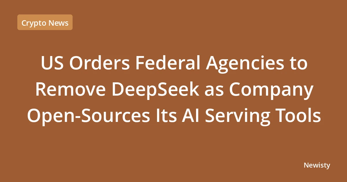 US Orders Federal Agencies to Remove DeepSeek as Company Open-Sources Its AI Serving Tools