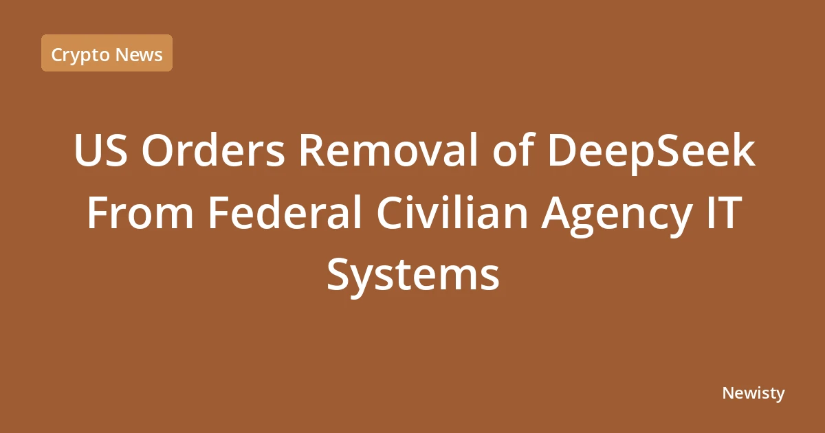 US Orders Removal of DeepSeek From Federal Civilian Agency IT Systems