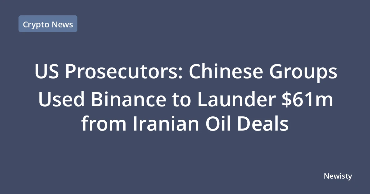 US Prosecutors: Chinese Groups Used Binance to Launder $61m from Iranian Oil Deals