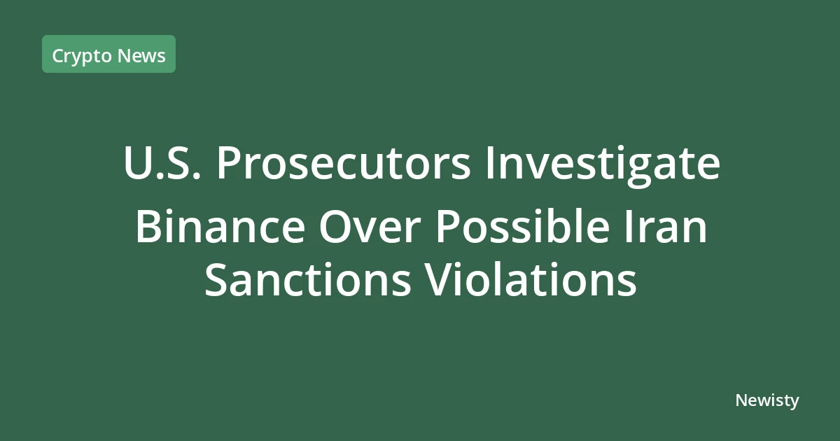 U.S. Prosecutors Investigate Binance Over Possible Iran Sanctions Violations