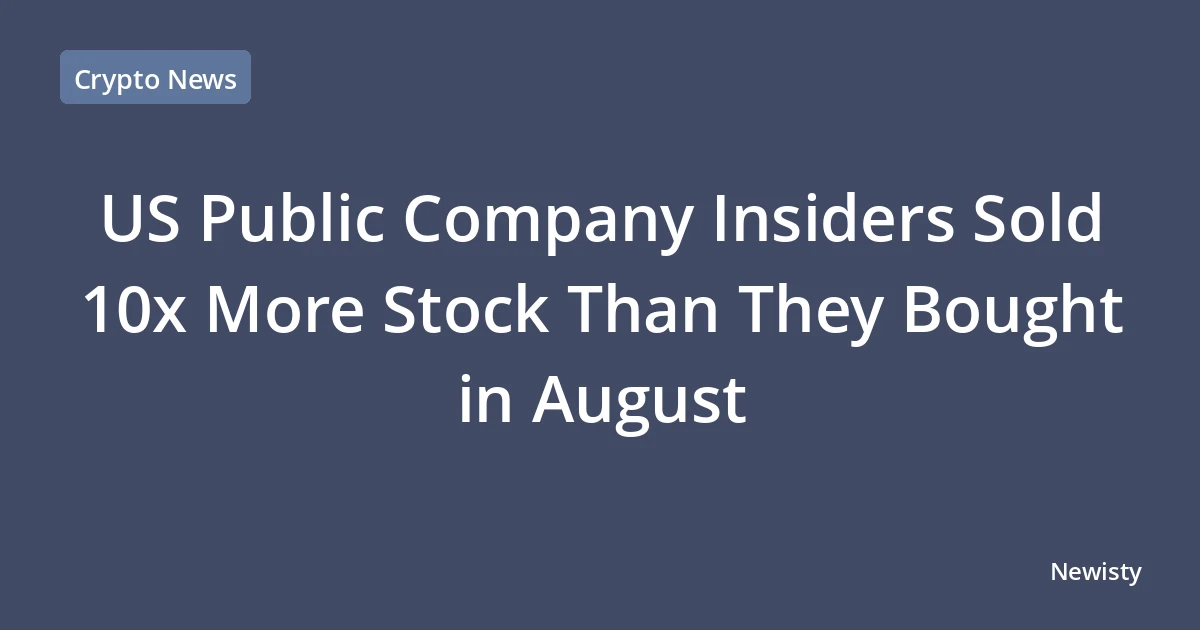 US Public Company Insiders Sold 10x More Stock Than They Bought in August