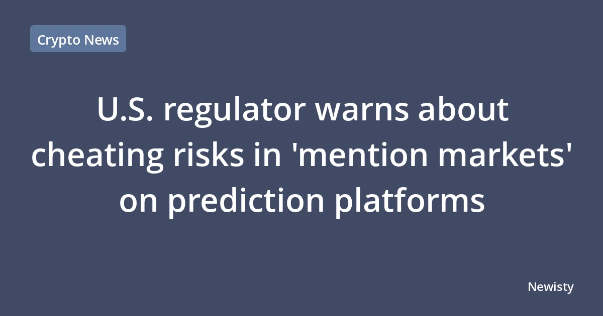 U.S. regulator warns about cheating risks in 'mention markets' on prediction platforms