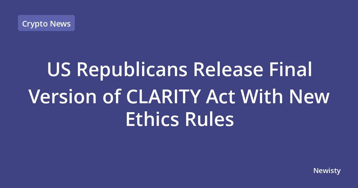 US Republicans Release Final Version of CLARITY Act With New Ethics Rules