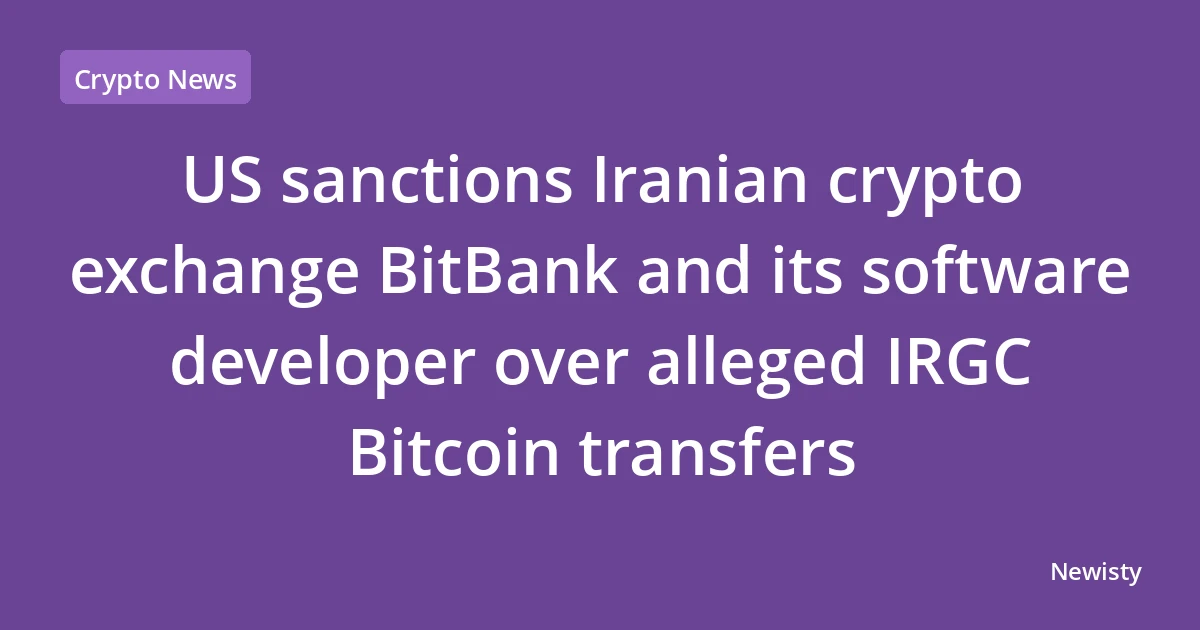 US sanctions Iranian crypto exchange BitBank and its software developer over alleged IRGC Bitcoin transfers
