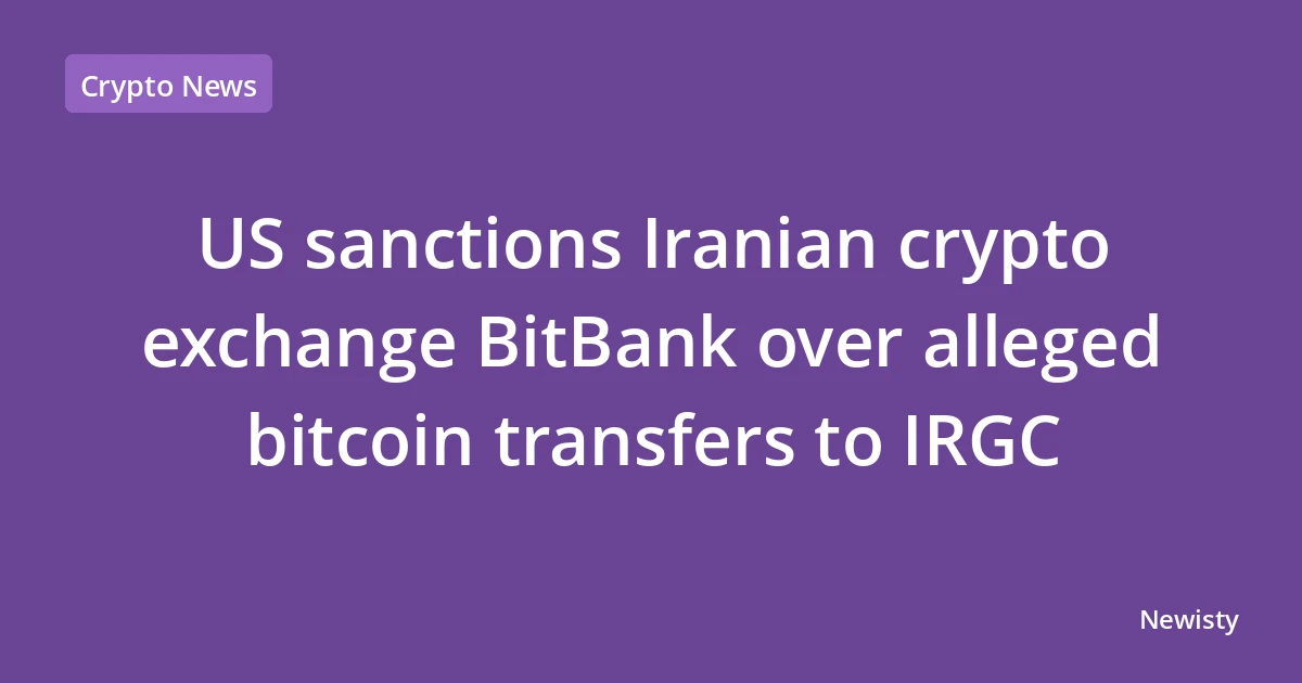 US sanctions Iranian crypto exchange BitBank over alleged bitcoin transfers to IRGC