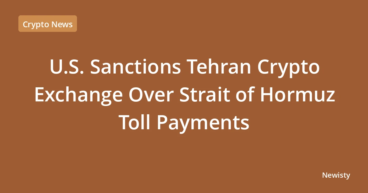 U.S. Sanctions Tehran Crypto Exchange Over Strait of Hormuz Toll Payments