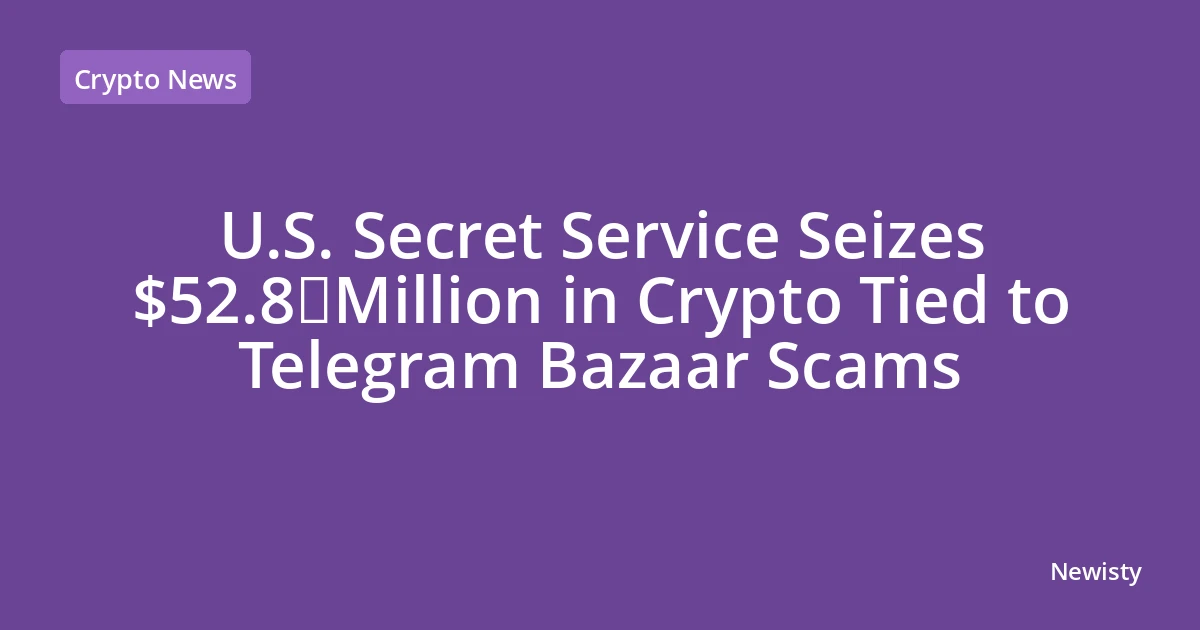 U.S. Secret Service Seizes $52.8 Million in Crypto Tied to Telegram Bazaar Scams