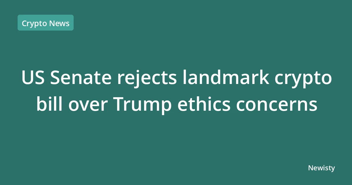 US Senate rejects landmark crypto bill over Trump ethics concerns