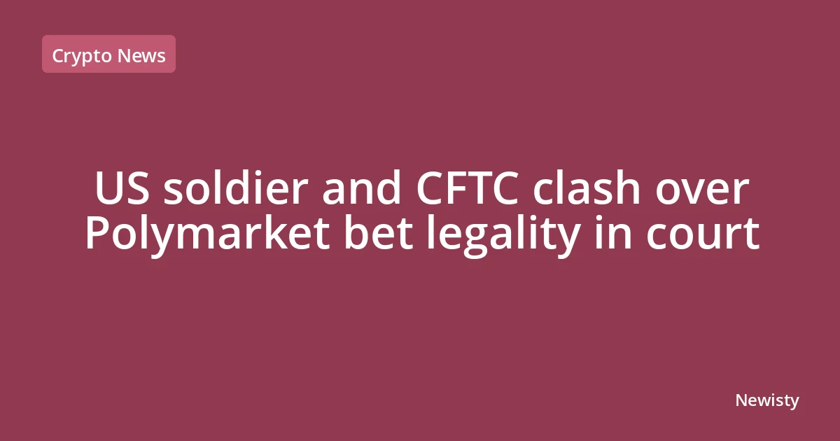 US soldier and CFTC clash over Polymarket bet legality in court
