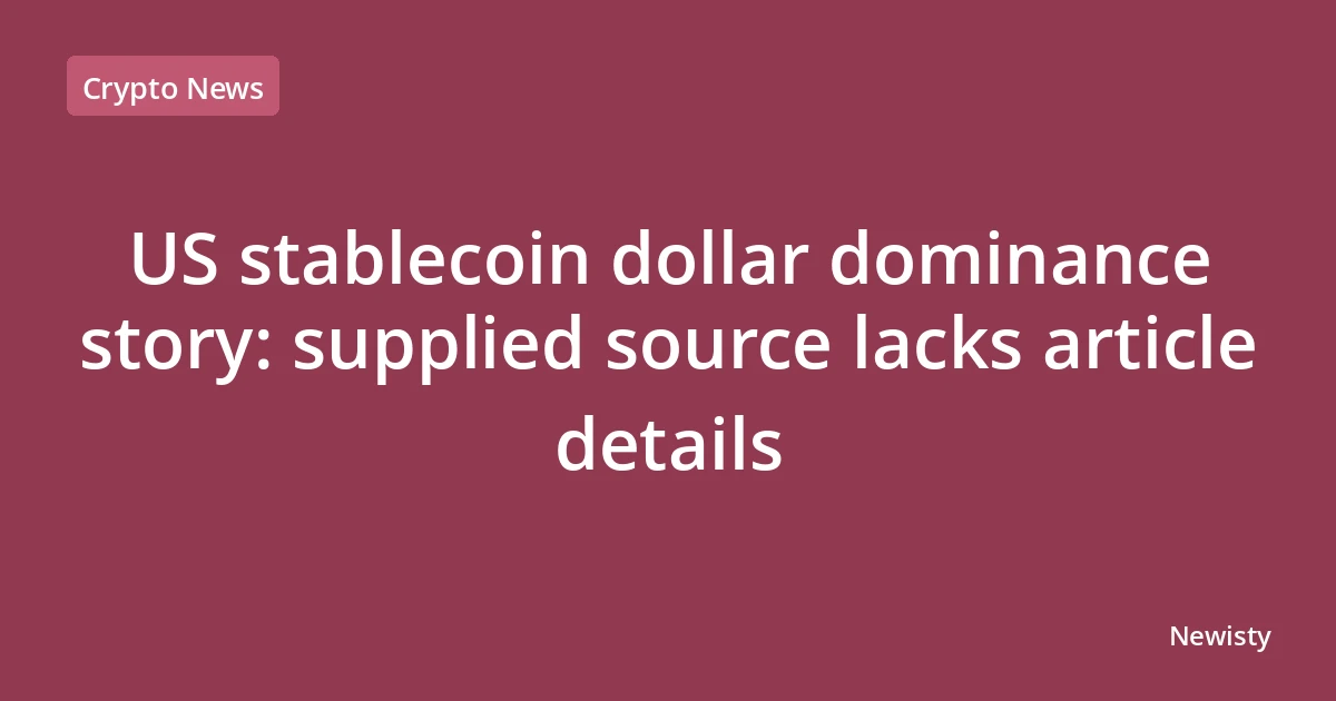US stablecoin dollar dominance story: supplied source lacks article details