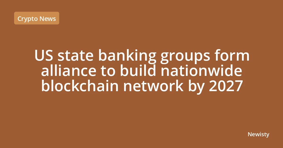 US state banking groups form alliance to build nationwide blockchain network by 2027