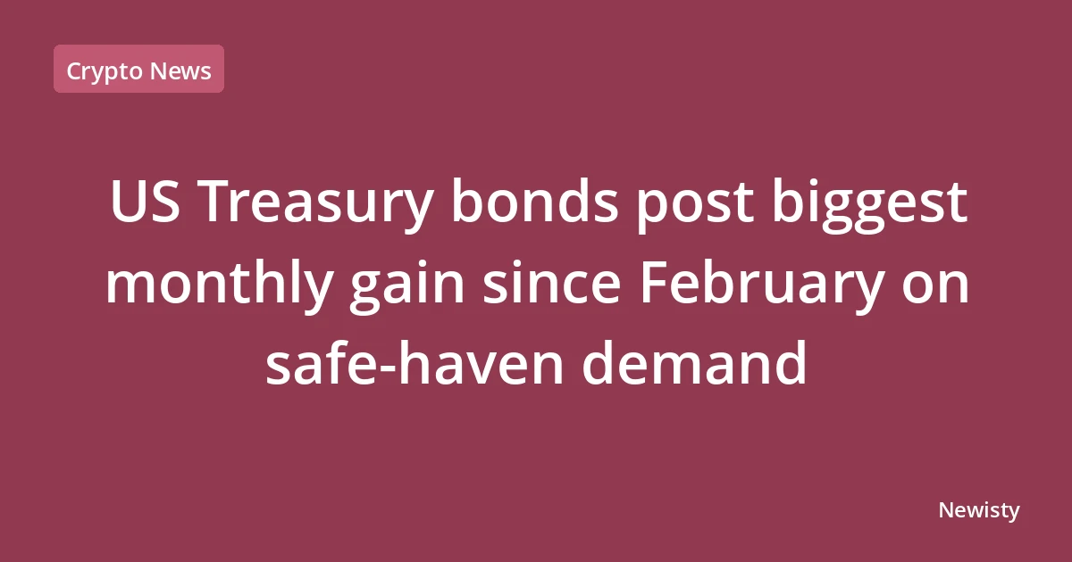 US Treasury bonds post biggest monthly gain since February on safe-haven demand
