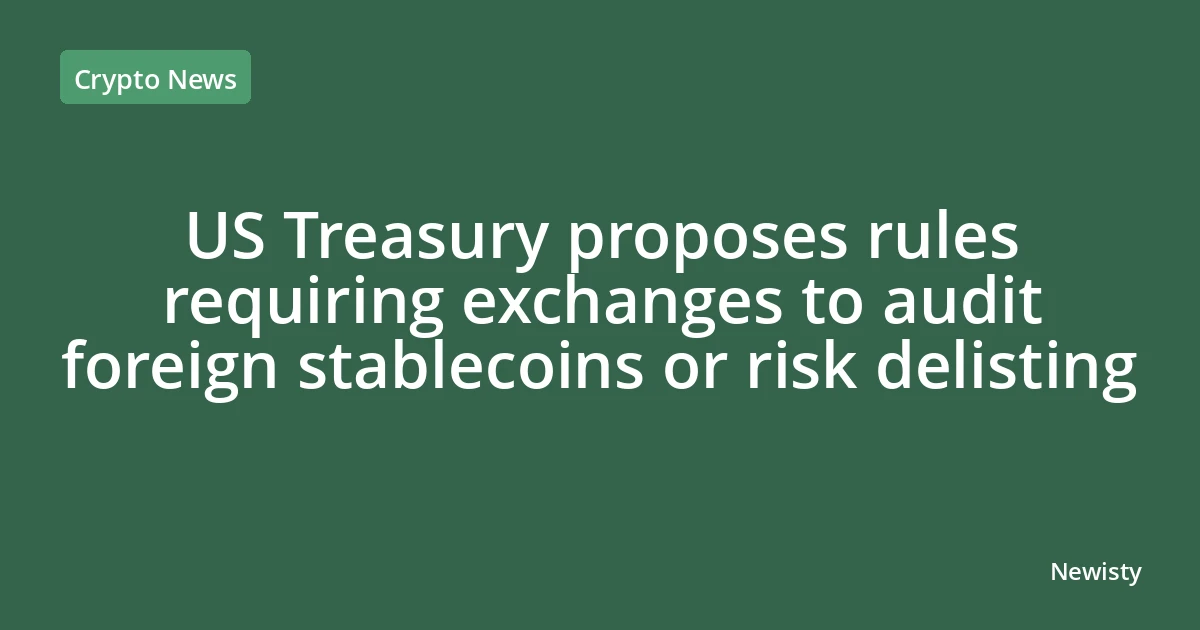 US Treasury proposes rules requiring exchanges to audit foreign stablecoins or risk delisting