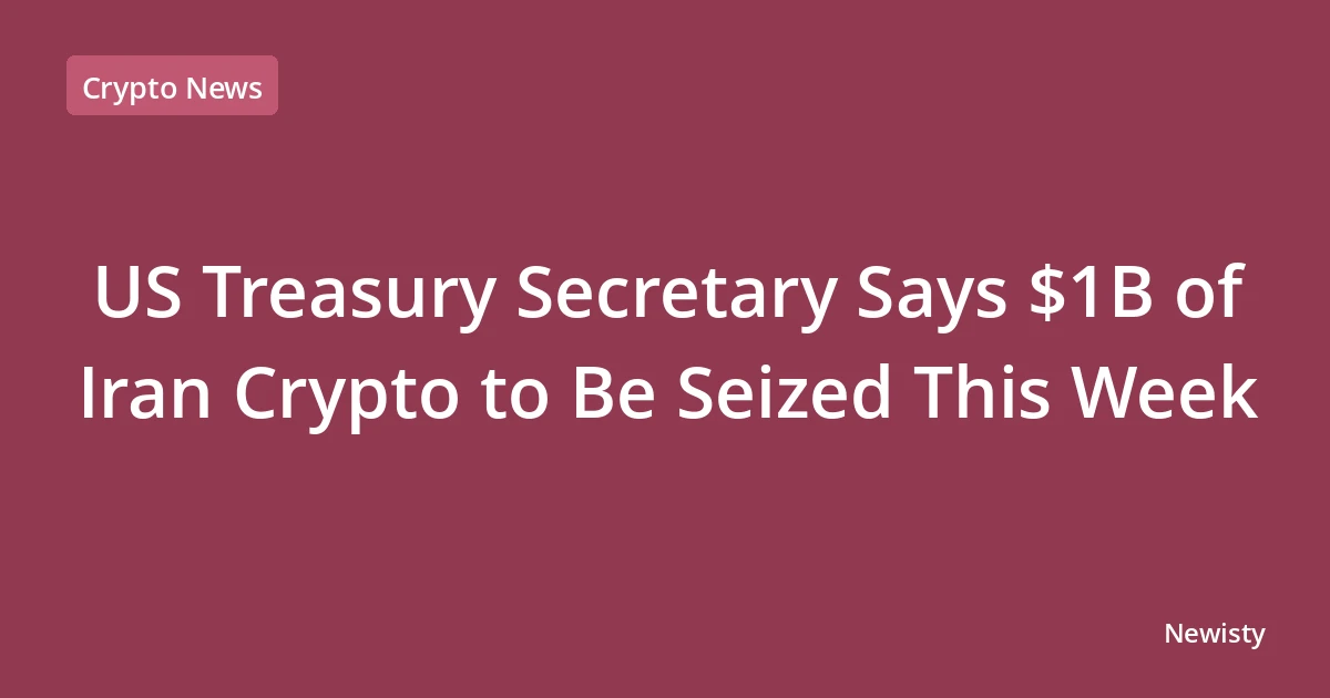 US Treasury Secretary Says $1B of Iran Crypto to Be Seized This Week