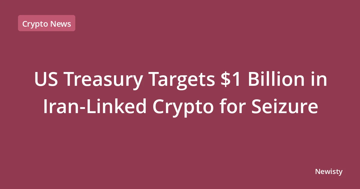 US Treasury Targets $1 Billion in Iran-Linked Crypto for Seizure