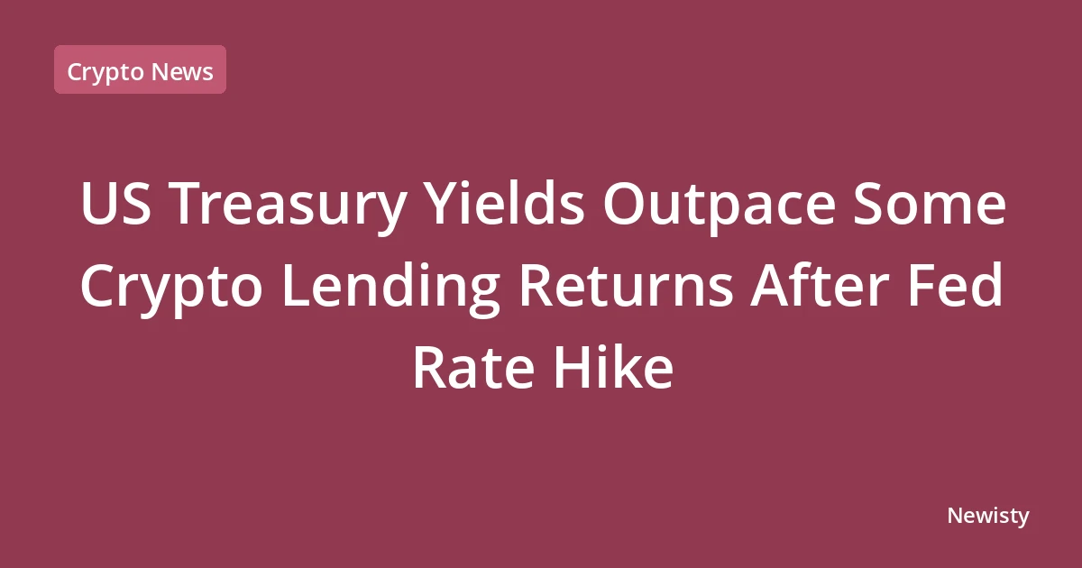 US Treasury Yields Outpace Some Crypto Lending Returns After Fed Rate Hike