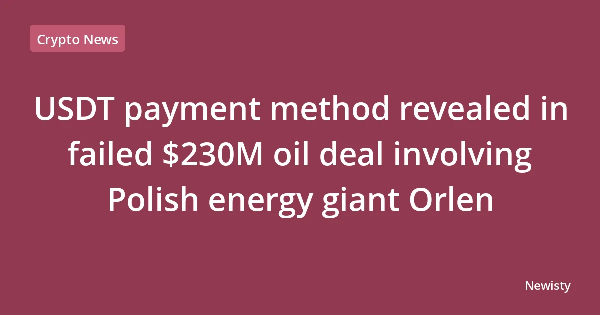 USDT payment method revealed in failed $230M oil deal involving Polish energy giant Orlen