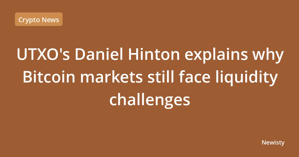 UTXO's Daniel Hinton explains why Bitcoin markets still face liquidity challenges