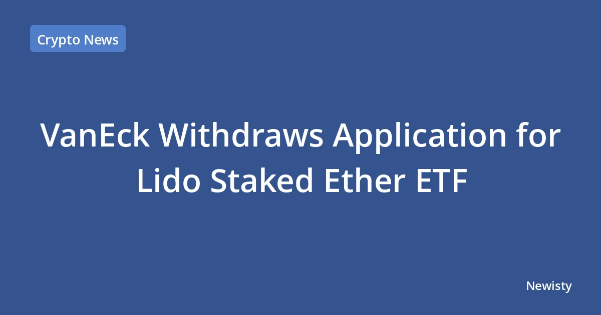 VanEck Withdraws Application for Lido Staked Ether ETF