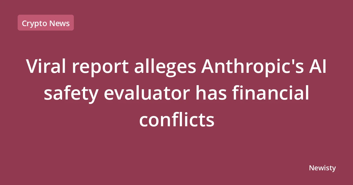 Viral report alleges Anthropic's AI safety evaluator has financial conflicts
