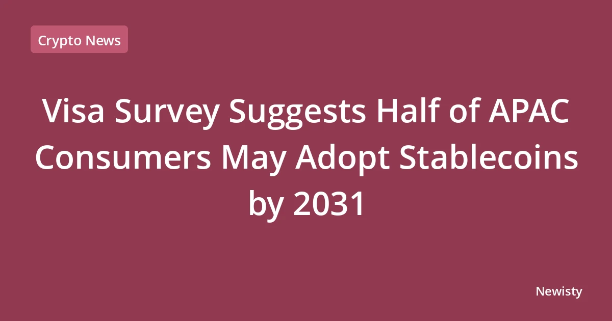 Visa Survey Suggests Half of APAC Consumers May Adopt Stablecoins by 2031