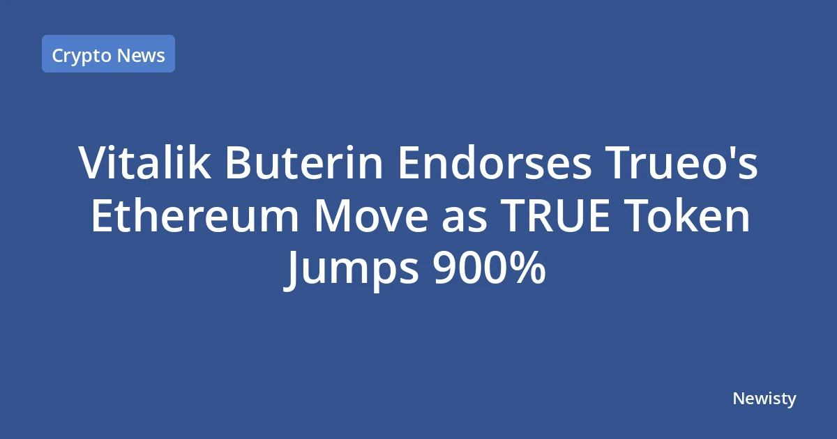 Vitalik Buterin Endorses Trueo's Ethereum Move as TRUE Token Jumps 900%