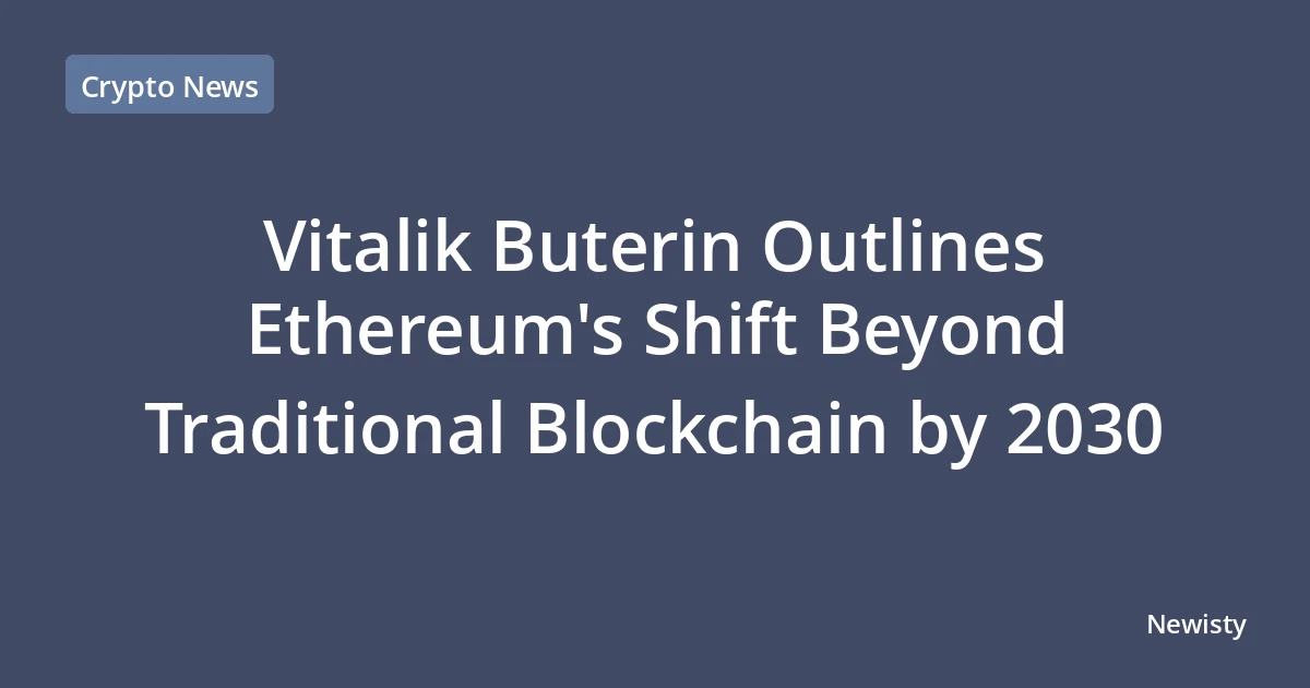 Vitalik Buterin Outlines Ethereum's Shift Beyond Traditional Blockchain by 2030