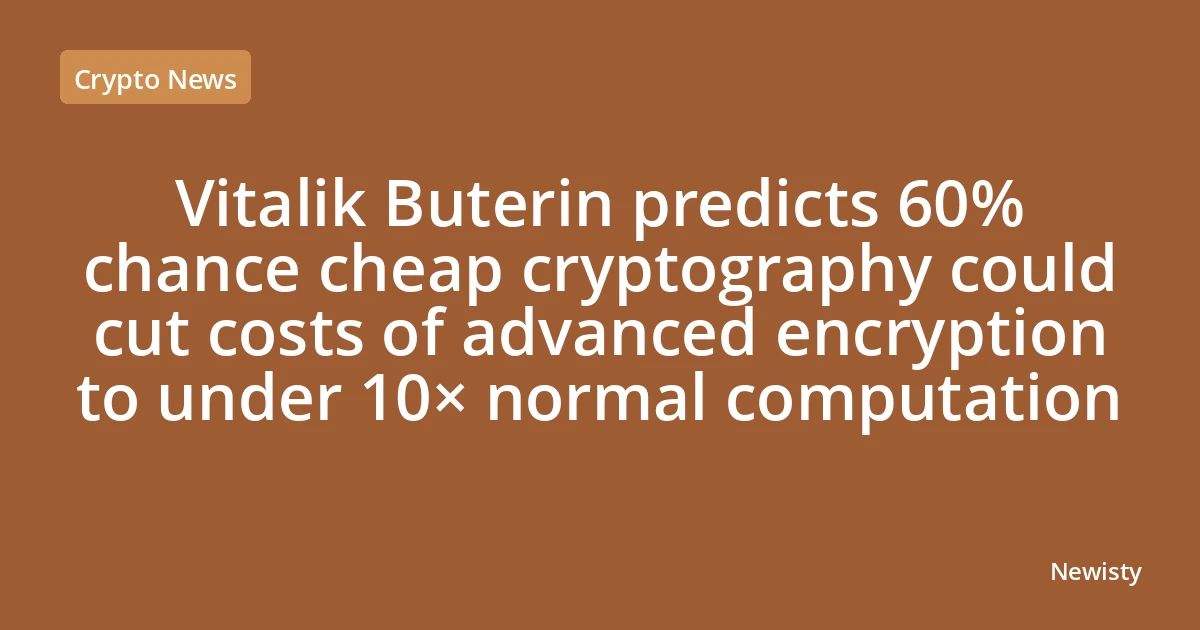 Vitalik Buterin predicts 60% chance cheap cryptography could cut costs of advanced encryption to under 10× normal computation