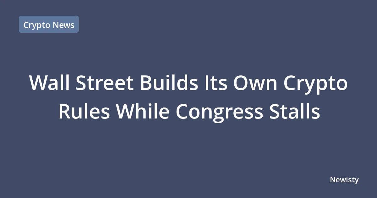 Wall Street Builds Its Own Crypto Rules While Congress Stalls