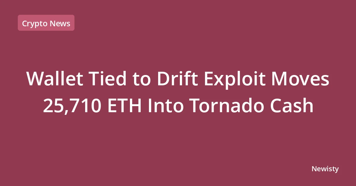 Wallet Tied to Drift Exploit Moves 25,710 ETH Into Tornado Cash