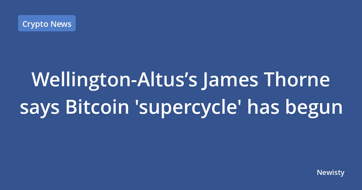 Wellington‑Altus’s James Thorne says Bitcoin 'supercycle' has begun
