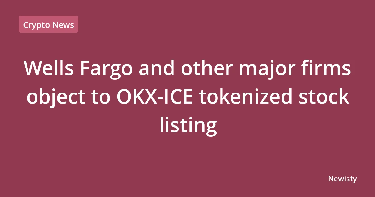 Wells Fargo and other major firms object to OKX-ICE tokenized stock listing