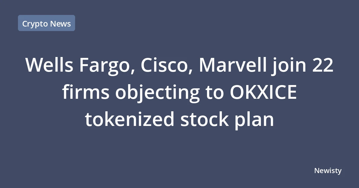 Wells Fargo, Cisco, Marvell join 22 firms objecting to OKXICE tokenized stock plan