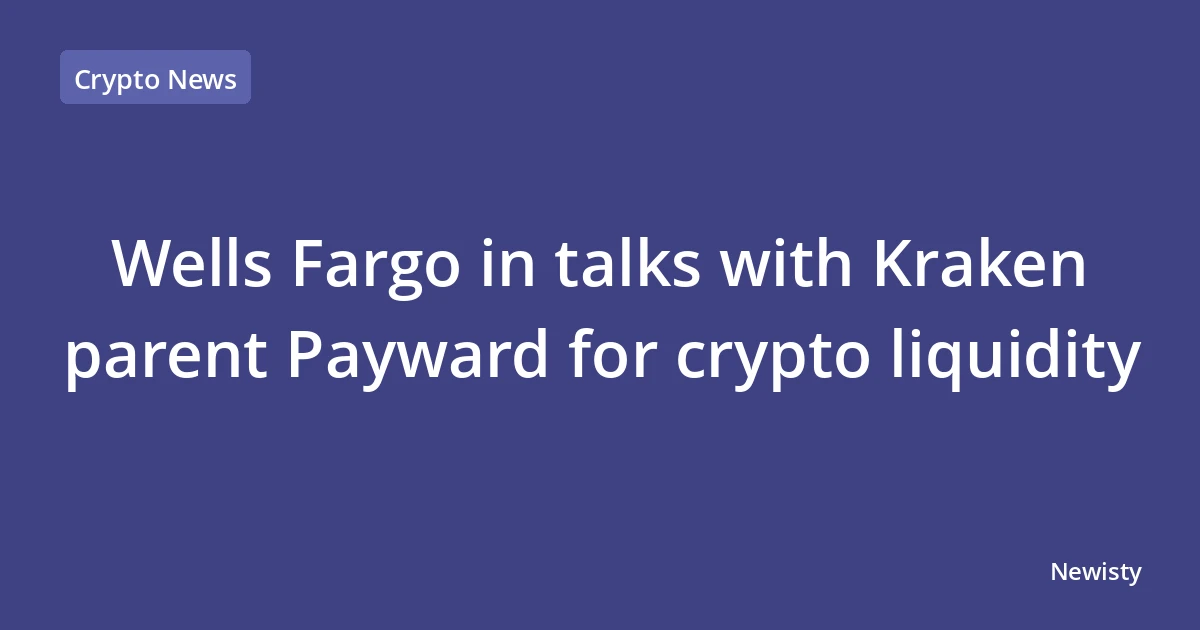 Wells Fargo in talks with Kraken parent Payward for crypto liquidity