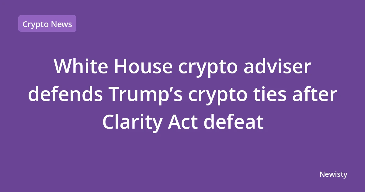 White House crypto adviser defends Trump’s crypto ties after Clarity Act defeat