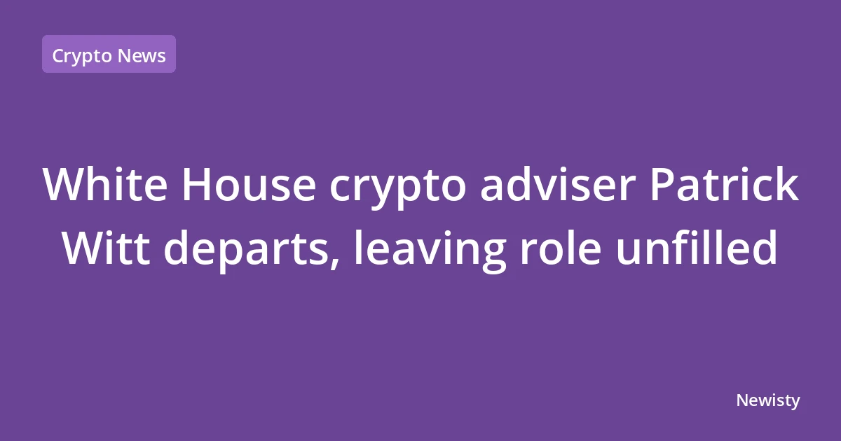 White House crypto adviser Patrick Witt departs, leaving role unfilled