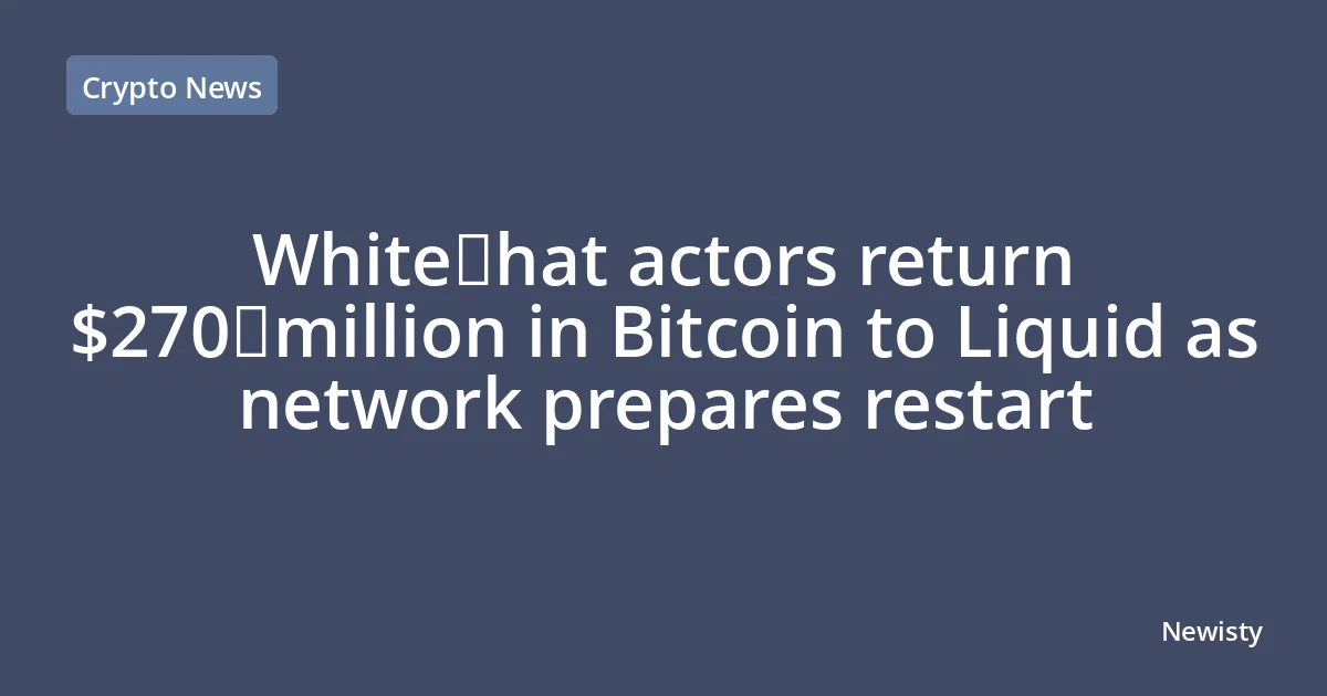 White‑hat actors return $270 million in Bitcoin to Liquid as network prepares restart