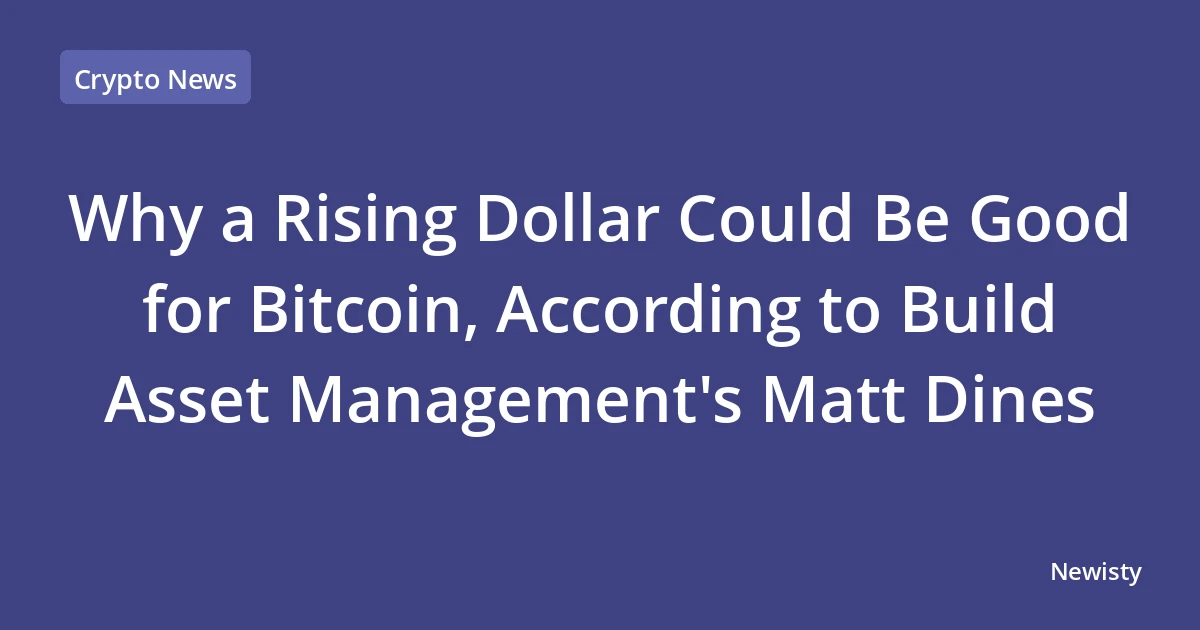 Why a Rising Dollar Could Be Good for Bitcoin, According to Build Asset Management's Matt Dines