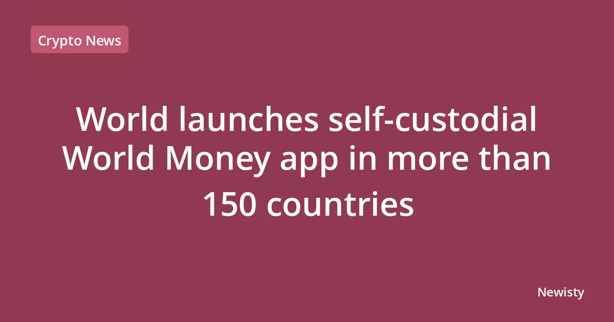 World launches self-custodial World Money app in more than 150 countries