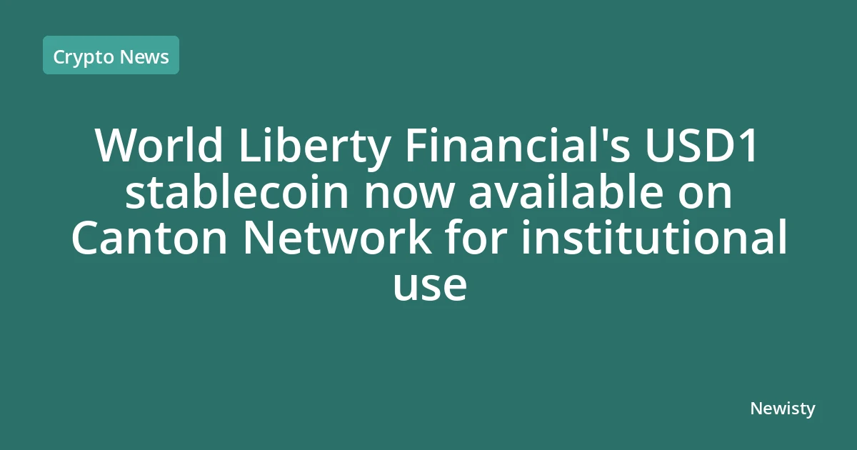 World Liberty Financial's USD1 stablecoin now available on Canton Network for institutional use