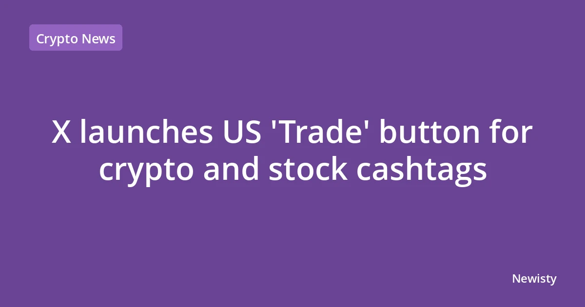 X launches US 'Trade' button for crypto and stock cashtags