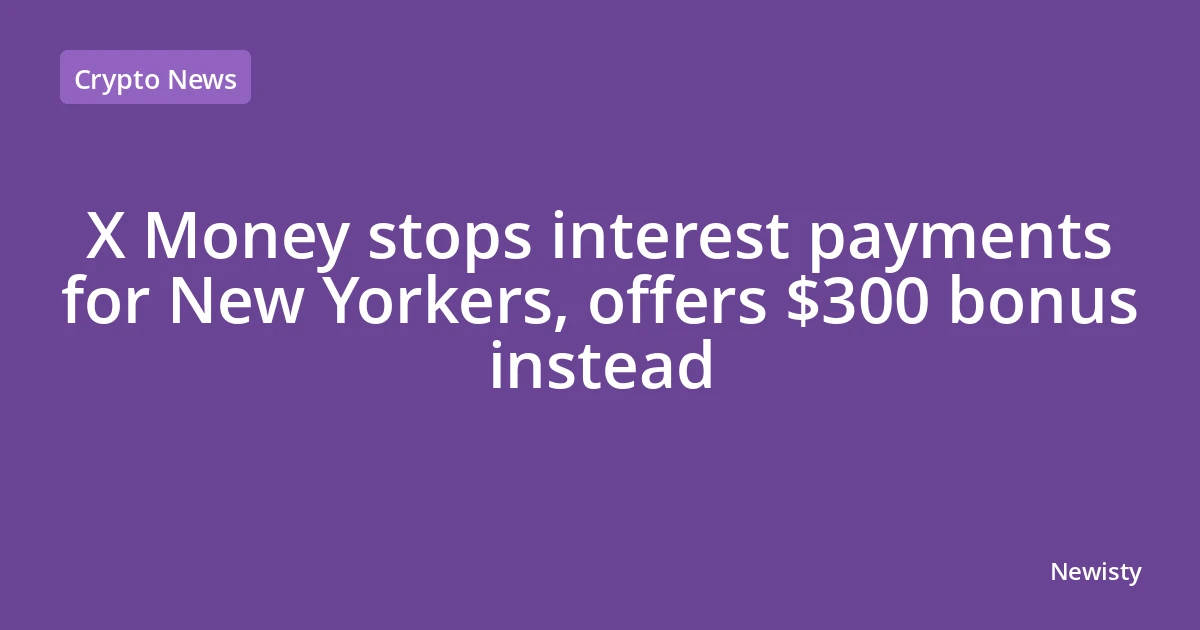 X Money stops interest payments for New Yorkers, offers $300 bonus instead