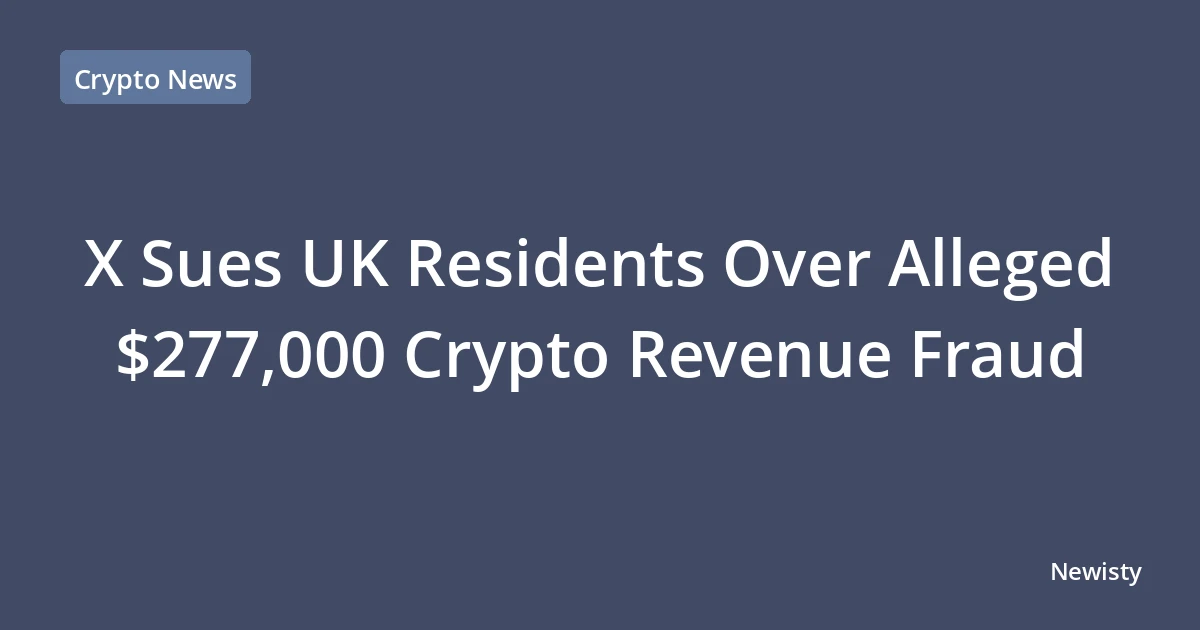 X Sues UK Residents Over Alleged $277,000 Crypto Revenue Fraud