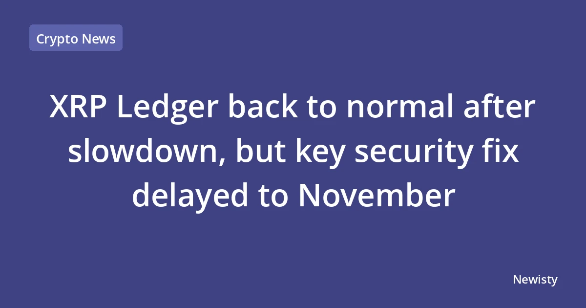 XRP Ledger back to normal after slowdown, but key security fix delayed to November